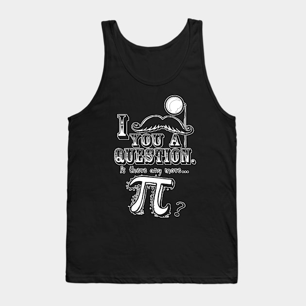 Mustache You A Question Any more Pi Tank Top by Mudge